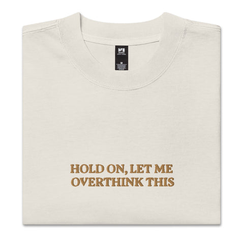 HOLD ON, LET ME OVERTHINK THIS T-SHIRT